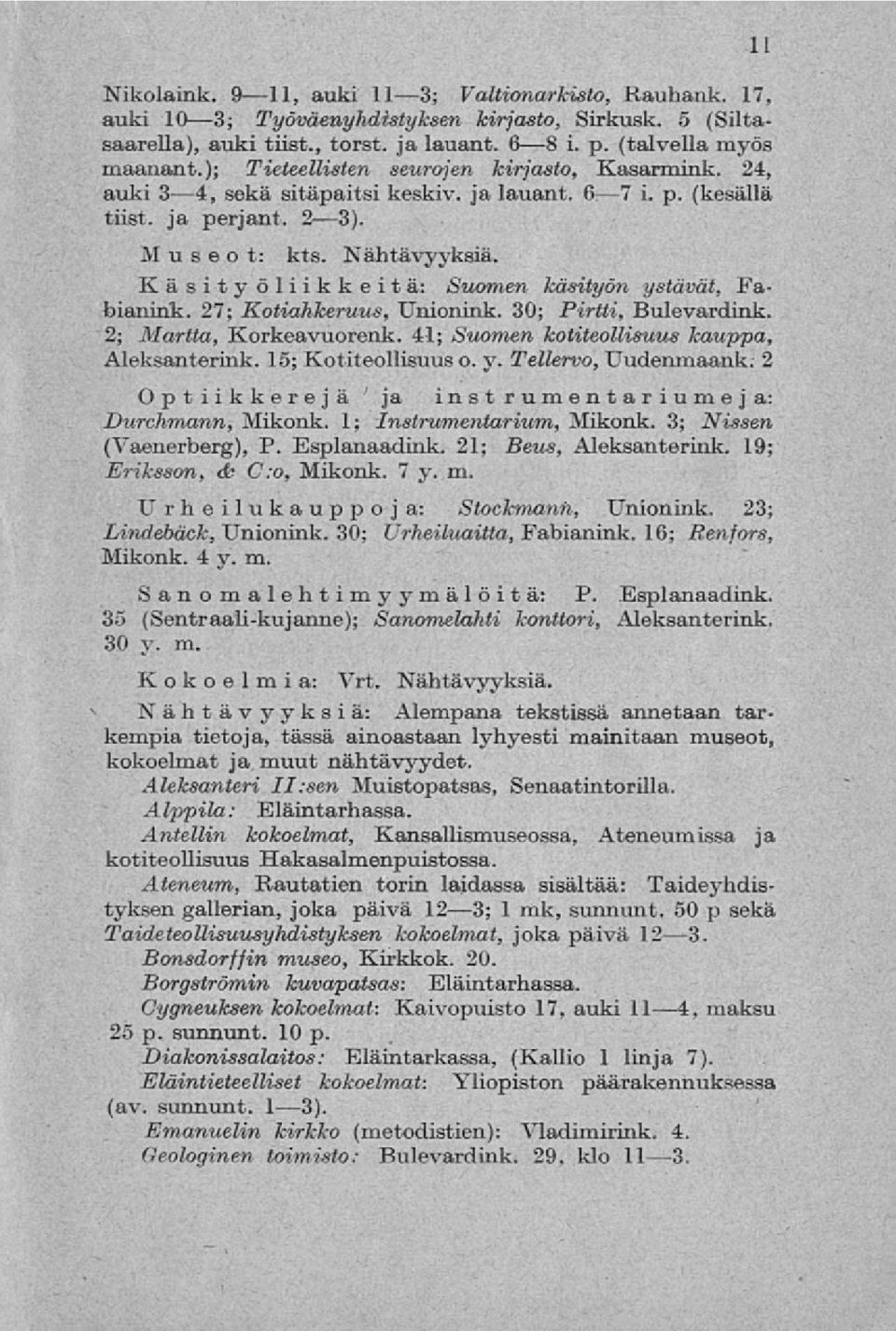 Käsityöliikkeitä: Suomen käsityön ystävät, Fabianink. 27; Kotiahkeruus, Unionink. 30; Pirtti, Bulevardink. 2; Martta, Korkeavuorenk. 41; Suomen kotiteollisuus kauppa, Aleksanterink.