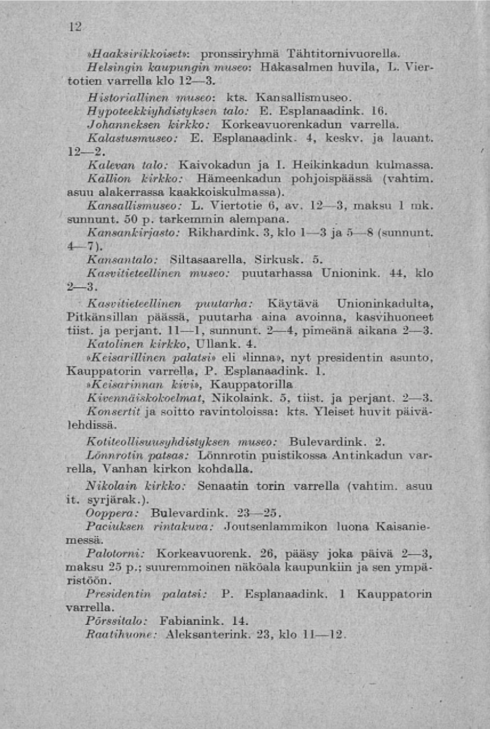 Heikinkadun kulmassa. Kallion kirkko: Hämeenkadun pohjoispäässä (vahtim. asuu alakerrassa kaakkoiskulmassa). Kansallismuseo: L. Viertotie 6, av. 12 3, maksu 1 mk. sunnunt. 50 p. tarkemmin alempana.