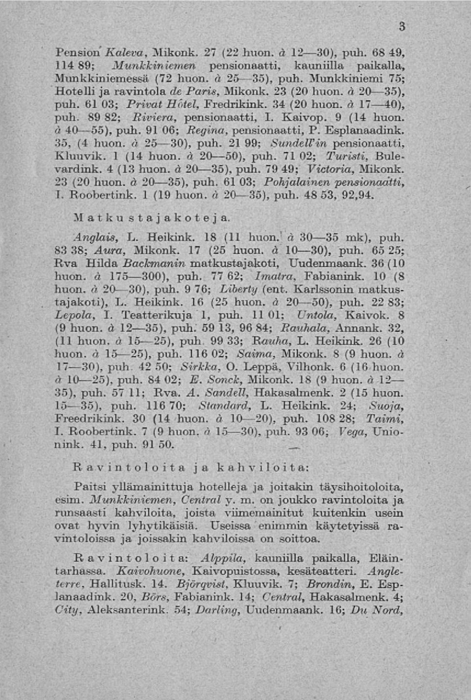 a 40 55), puh. 91 06; Regina, pensionaatti, P. Esplanaadink. 35, (4 huon. rt 25 30), puh. 21 99; SundelVin pensionaatti, Kluuvik. 1 (14 huon. rt 20 50), puh. 71 02; Turisti, Bulevardink. 4 (13 huon.