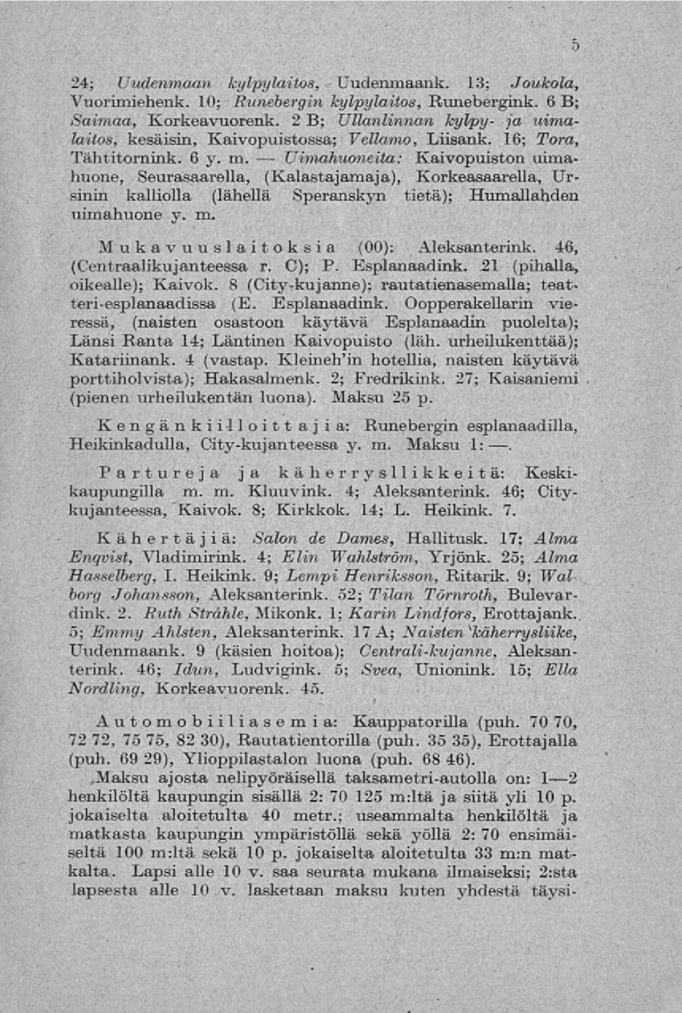 Kaivopuiston uimahuone, Seurasaarella, (Kalastajamaja), Korkeasaarella, Ursinin kalliolla (lähellä Speranskyn tietä); Humallahden uimahuone y. m. Mukavuuslaitoksia (00): Aleksanterink.