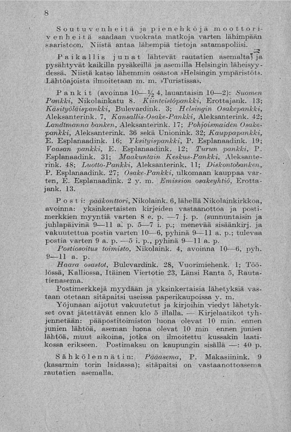 m.»turistissa». P an k it (avoinna 10 % 4, lauantaisin 10 2): Suomen Pankki, Nikolainkatu 8. Kiinteistöpankki, Erottajank. 13; Käsityöläispankki, Bulevardink. 3; Helsingin Osakepankki, Aleksanterink.