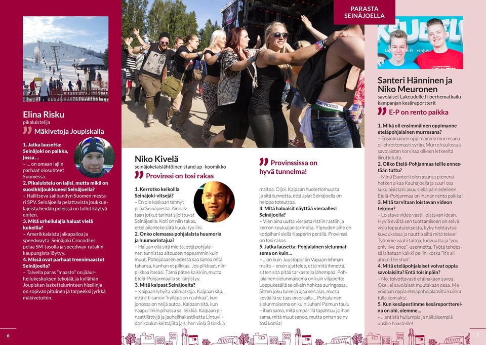 Hallitseva salibandyn Suomen mestari SPV. Seinäjoella pelattavista joukkuelajeista heidän peleissä on tullut käytyä eniten. 3. Mitä urheilulajia haluat vielä kokeilla?