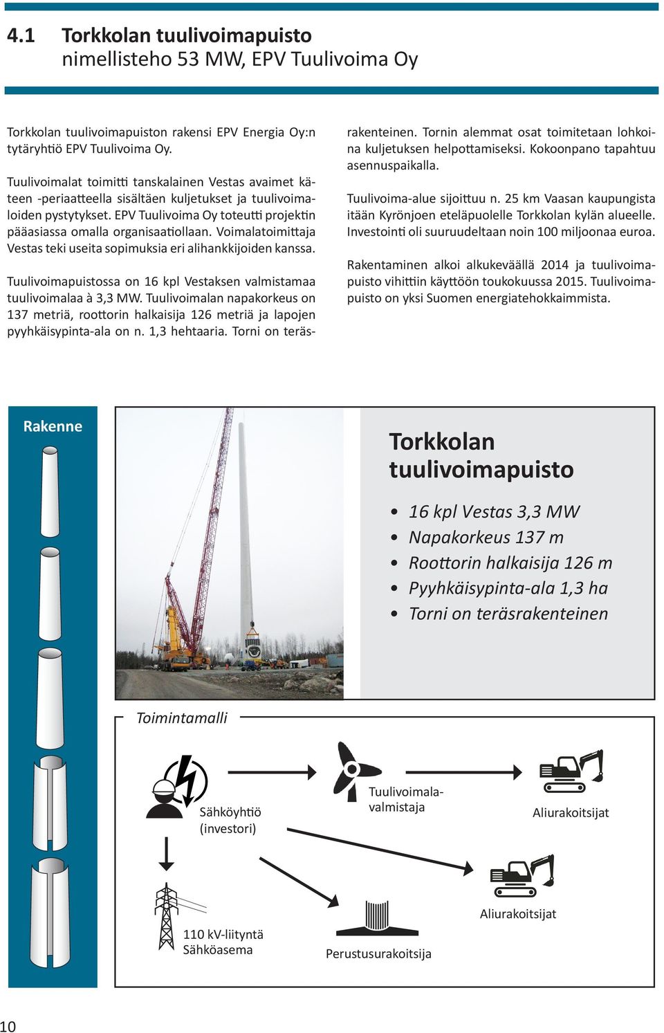 EPV Tuulivoima Oy toteutti projektin pääasiassa omalla organisaatiollaan. Voimalatoimittaja Vestas teki useita sopimuksia eri alihankkijoiden kanssa.