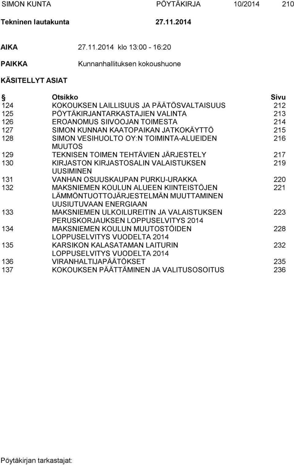 2014 klo 13:00-16:20 PAIKKA Kunnanhallituksen kokoushuone KÄSITELLYT ASIAT Otsikko Sivu 124 KOKOUKSEN LAILLISUUS JA PÄÄTÖSVALTAISUUS 212 125 PÖYTÄKIRJANTARKASTAJIEN VALINTA 213 126 EROANOMUS