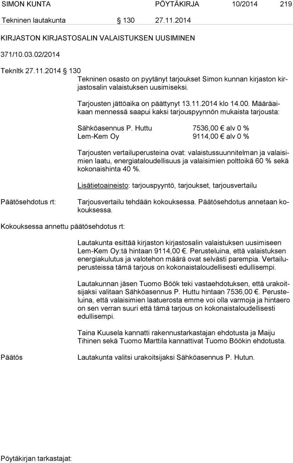 Huttu 7536,00 alv 0 % Lem-Kem Oy 9114,00 alv 0 % Tarjousten vertailuperusteina ovat: valaistussuunnitelman ja va lai simien laatu, energiataloudellisuus ja valaisimien polttoikä 60 % sekä ko ko nais