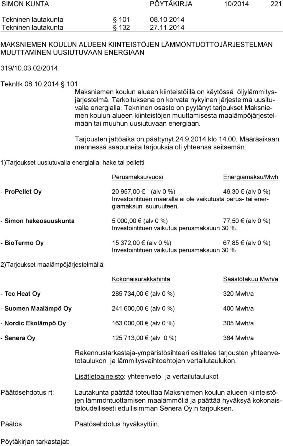 03.02/2014 Teknltk 08.10.2014 101 Maksniemen koulun alueen kiinteistöillä on käytössä öl jy läm mi tysjär jes tel mä. Tarkoituksena on korvata nykyinen järjestelmä uu si tuval la energialla.