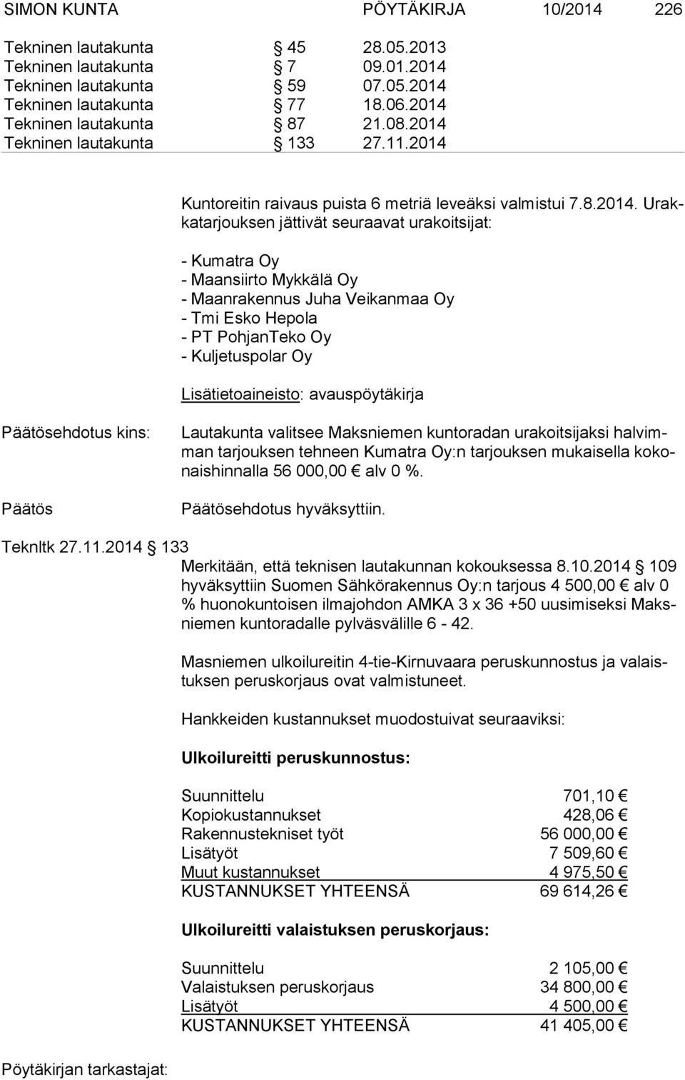 Maanrakennus Juha Veikanmaa Oy - Tmi Esko Hepola - PT PohjanTeko Oy - Kuljetuspolar Oy Lisätietoaineisto: avauspöytäkirja ehdotus kins: Lautakunta valitsee Maksniemen kuntoradan urakoitsijaksi hal