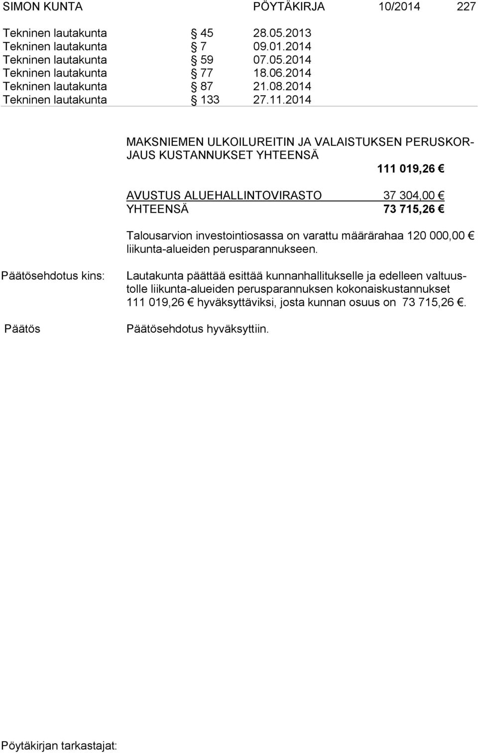 2014 MAKSNIEMEN ULKOILUREITIN JA VALAISTUKSEN PE RUS KOR- JAUS KUSTANNUKSET YHTEENSÄ 111 019,26 AVUSTUS ALUEHALLINTOVIRASTO 37 304,00 YHTEENSÄ 73 715,26 Talousarvion