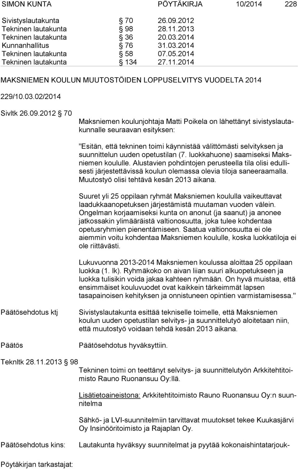 2012 70 Maksniemen koulunjohtaja Matti Poikela on lähettänyt si vis tys lau takun nal le seuraavan esityksen: "Esitän, että tekninen toimi käynnistää välittömästi selvityksen ja suun nit te lun uuden