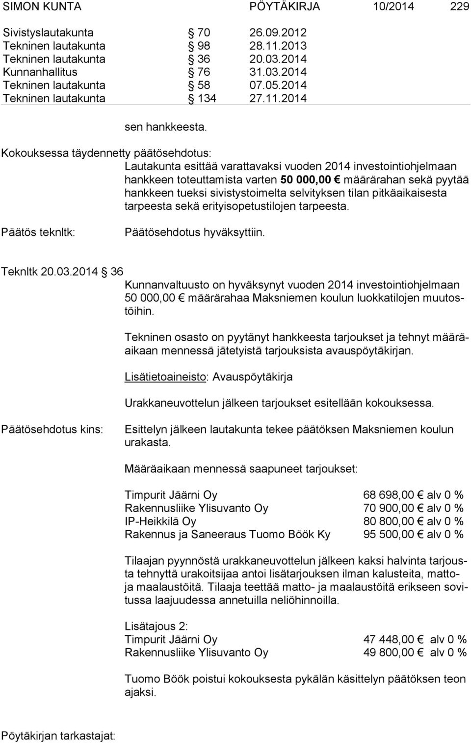 Kokouksessa täydennetty päätösehdotus: Lautakunta esittää varattavaksi vuoden 2014 investointiohjelmaan hankkeen toteuttamista varten 50 000,00 määrärahan sekä pyytää hankkeen tueksi sivistystoimelta