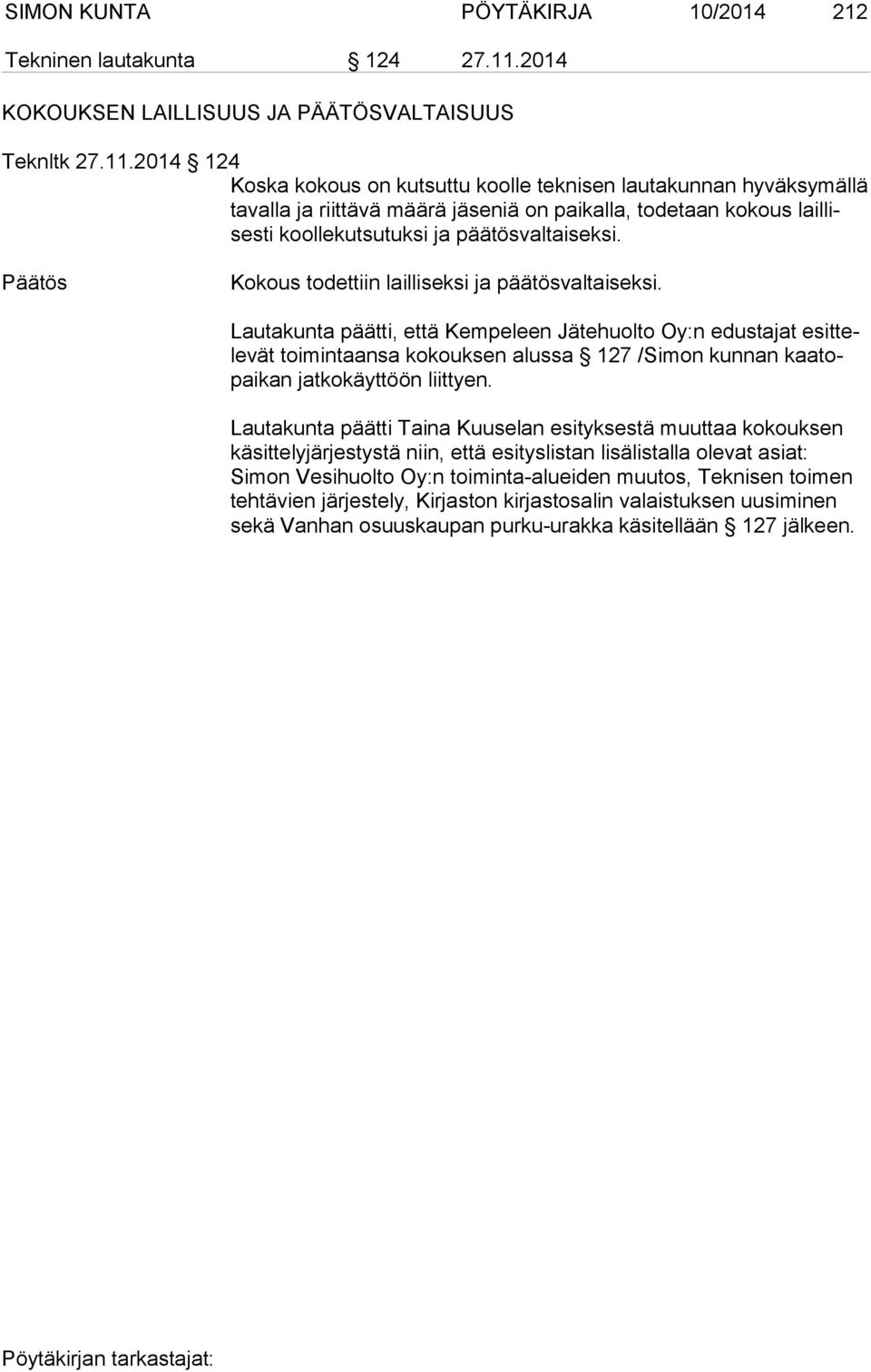 2014 124 Koska kokous on kutsuttu koolle teknisen lautakunnan hyväksymällä ta val la ja riit tä vä mää rä jäseniä on paikalla, todetaan kokous laillisesti kool le kut su tuk si ja päätösvaltaiseksi.