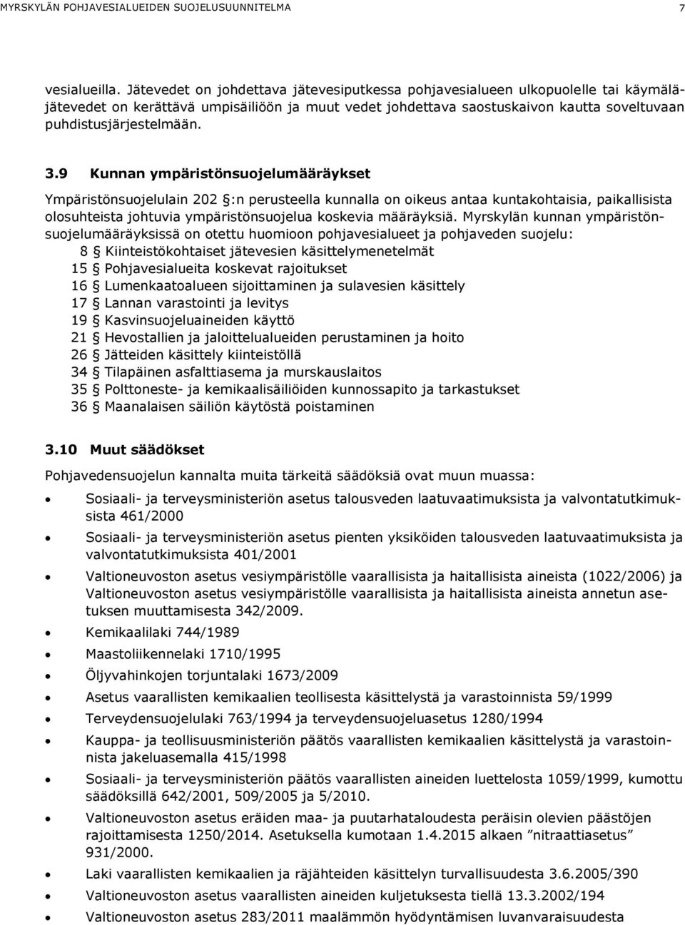 3.9 Kunnan ympäristönsuojelumääräykset Ympäristönsuojelulain 202 :n perusteella kunnalla on oikeus antaa kuntakohtaisia, paikallisista olosuhteista johtuvia ympäristönsuojelua koskevia määräyksiä.