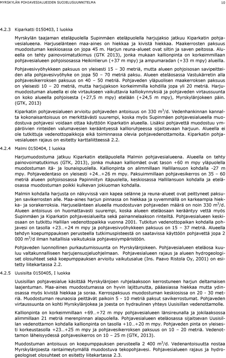 Alueella on tehty painovoimatutkimus (GTK 2013), jonka mukaan kallionpinta on korkeimmillaan pohjavesialueen pohjoisosassa Heikinlierun (+37 m mpy) ja ampumaradan (+33 m mpy) alueilla.