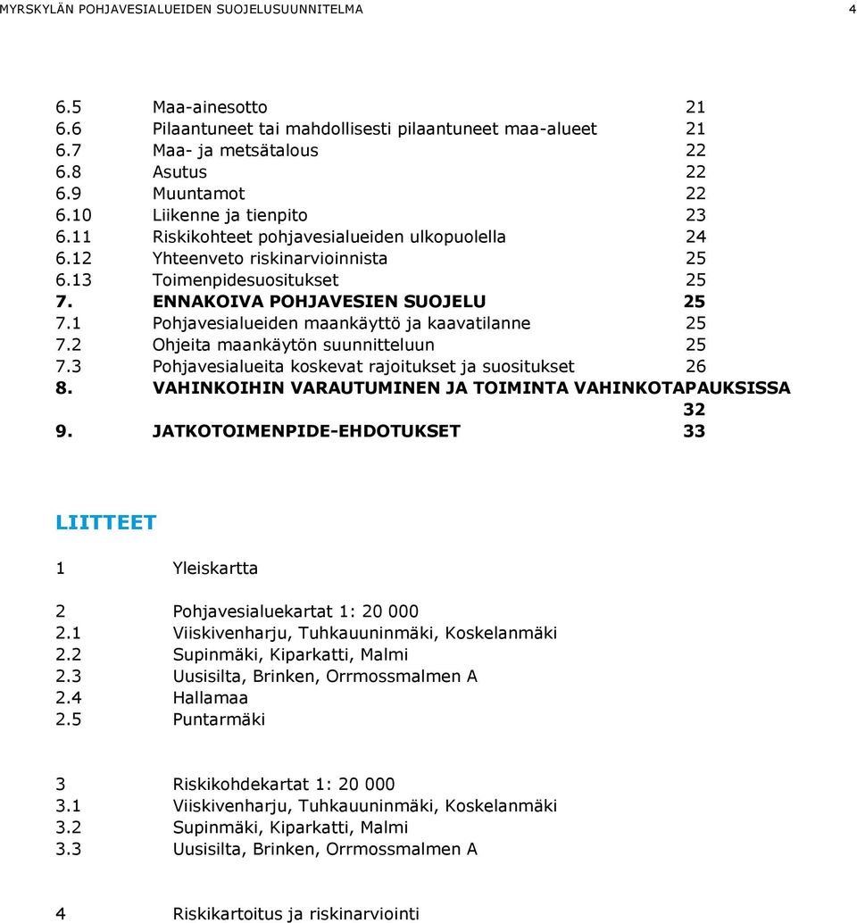 1 Pohjavesialueiden maankäyttö ja kaavatilanne 25 7.2 Ohjeita maankäytön suunnitteluun 25 7.3 Pohjavesialueita koskevat rajoitukset ja suositukset 26 8.