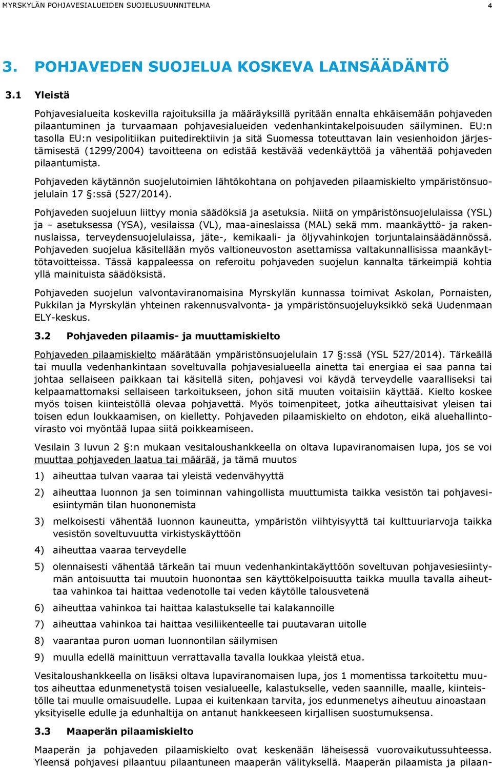 EU:n tasolla EU:n vesipolitiikan puitedirektiivin ja sitä Suomessa toteuttavan lain vesienhoidon järjestämisestä (1299/2004) tavoitteena on edistää kestävää vedenkäyttöä ja vähentää pohjaveden