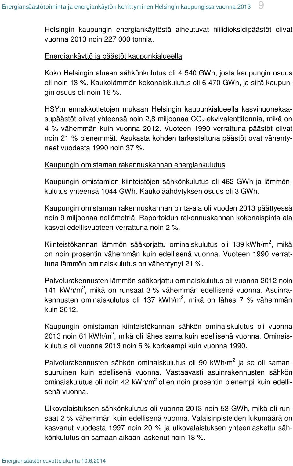 Kaukolämmön kokonaiskulutus oli 6 470 GWh, ja siitä kaupungin osuus oli noin 16 %.