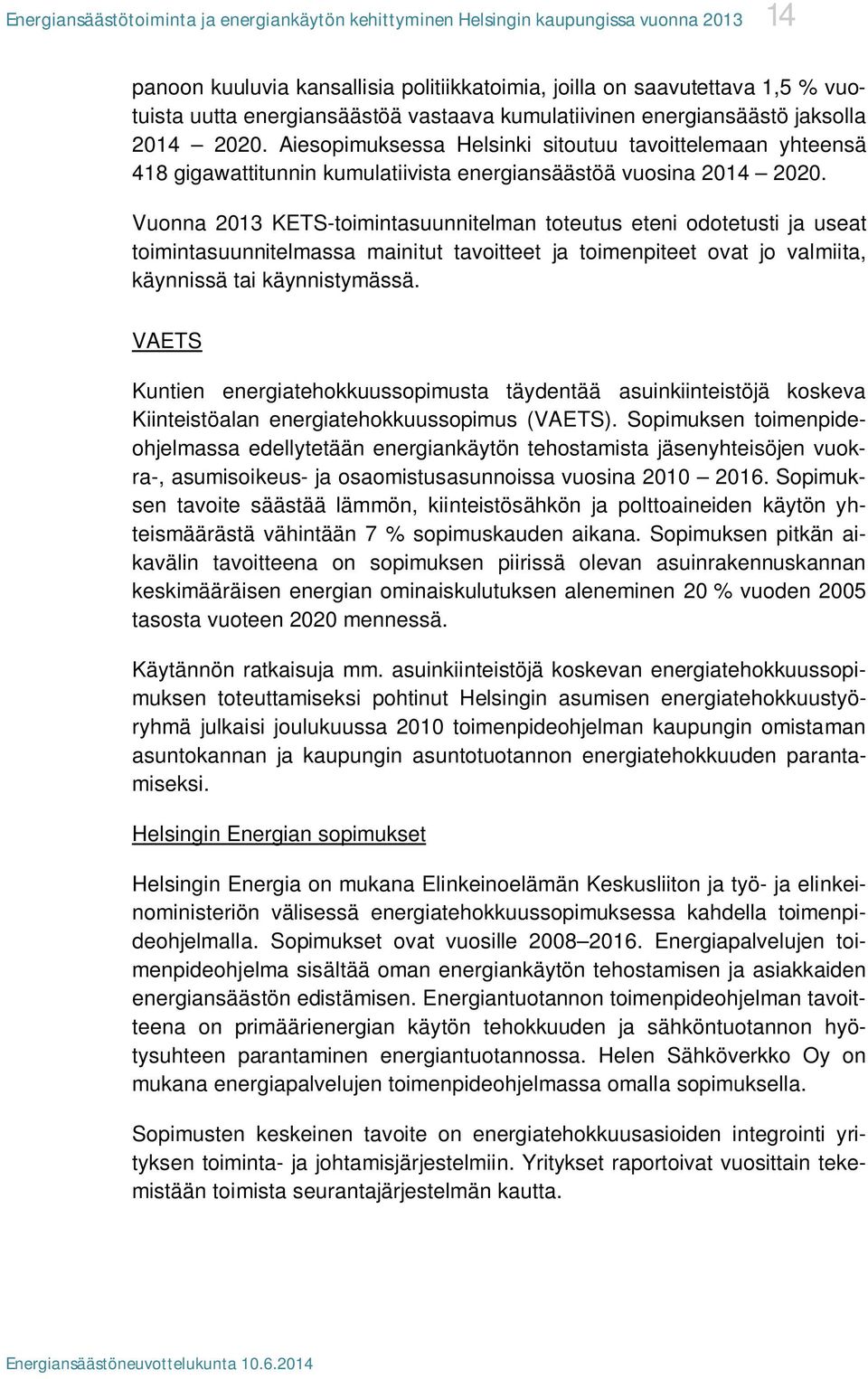 Vuonna 2013 KETS-toimintasuunnitelman toteutus eteni odotetusti ja useat toimintasuunnitelmassa mainitut tavoitteet ja toimenpiteet ovat jo valmiita, käynnissä tai käynnistymässä.