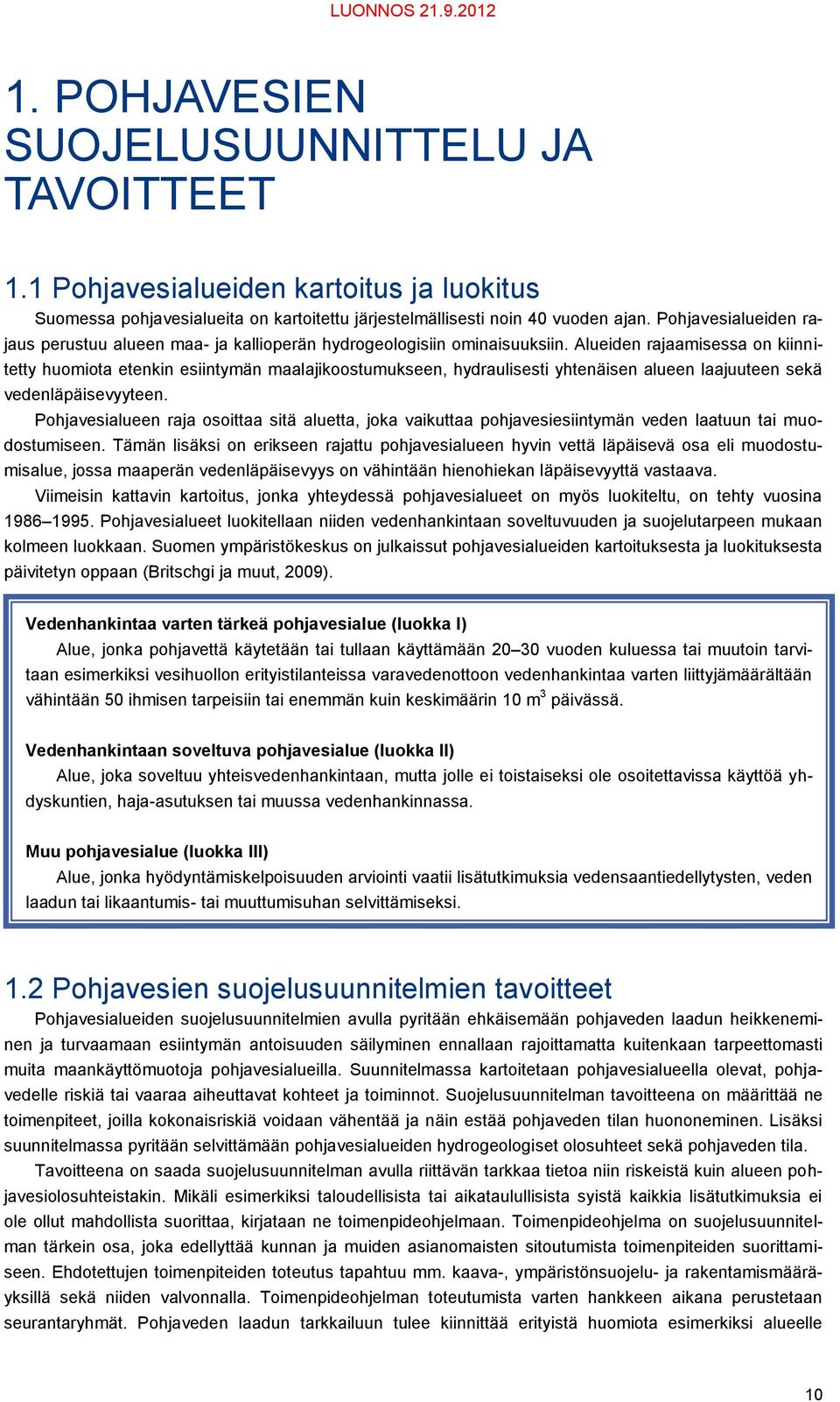 Alueiden rajaamisessa on kiinnitetty huomiota etenkin esiintymän maalajikoostumukseen, hydraulisesti yhtenäisen alueen laajuuteen sekä vedenläpäisevyyteen.