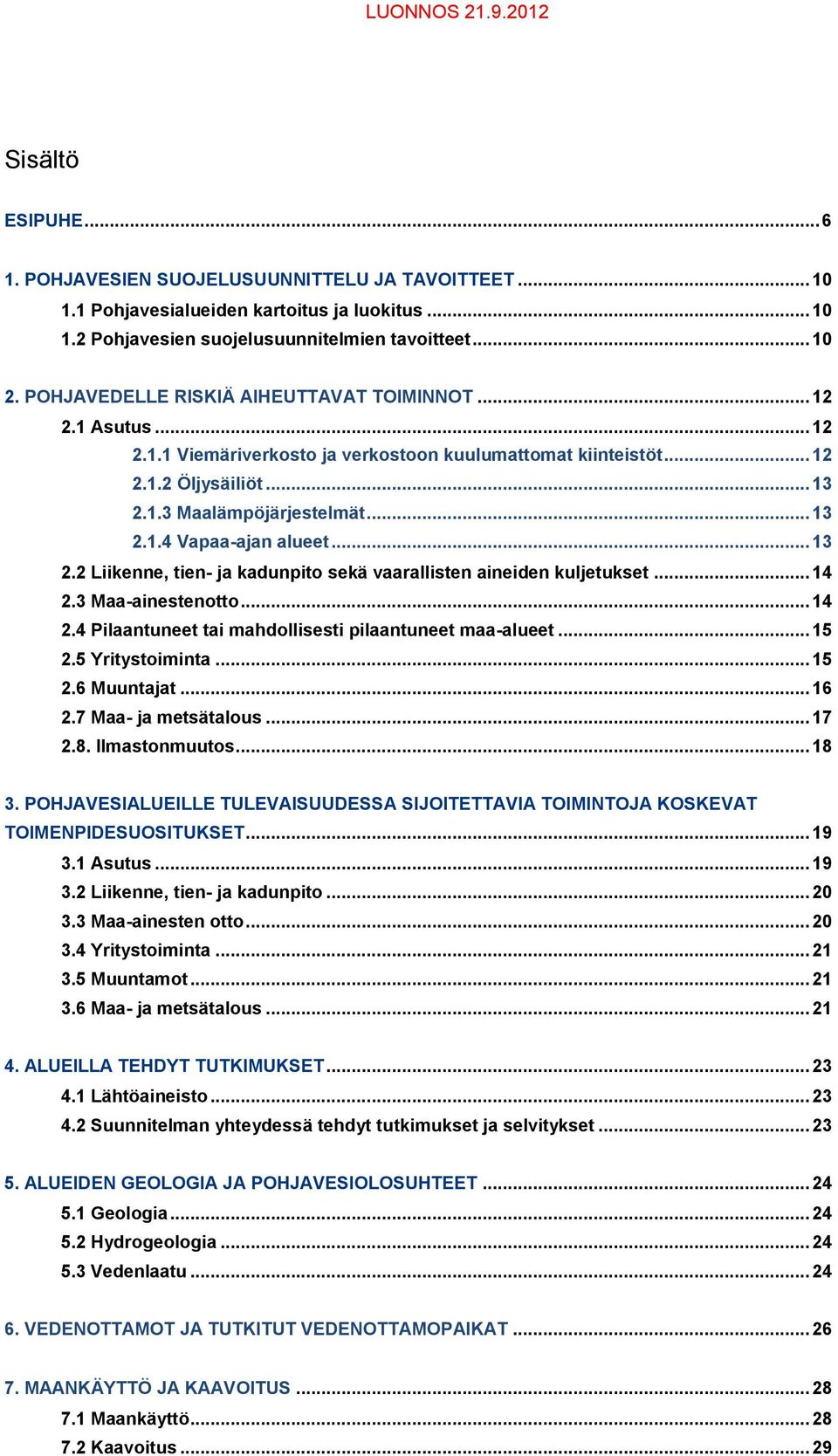 .. 13 2.2 Liikenne, tien- ja kadunpito sekä vaarallisten aineiden kuljetukset... 14 2.3 Maa-ainestenotto... 14 2.4 Pilaantuneet tai mahdollisesti pilaantuneet maa-alueet... 15 2.5 Yritystoiminta.