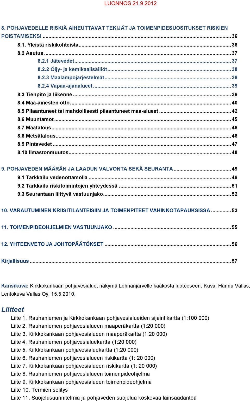 6 Muuntamot... 45 8.7 Maatalous... 46 8.8 Metsätalous... 46 8.9 Pintavedet... 47 8.10 Ilmastonmuutos... 48 9. POHJAVEDEN MÄÄRÄN JA LAADUN VALVONTA SEKÄ SEURANTA... 49 9.1 Tarkkailu vedenottamolla.