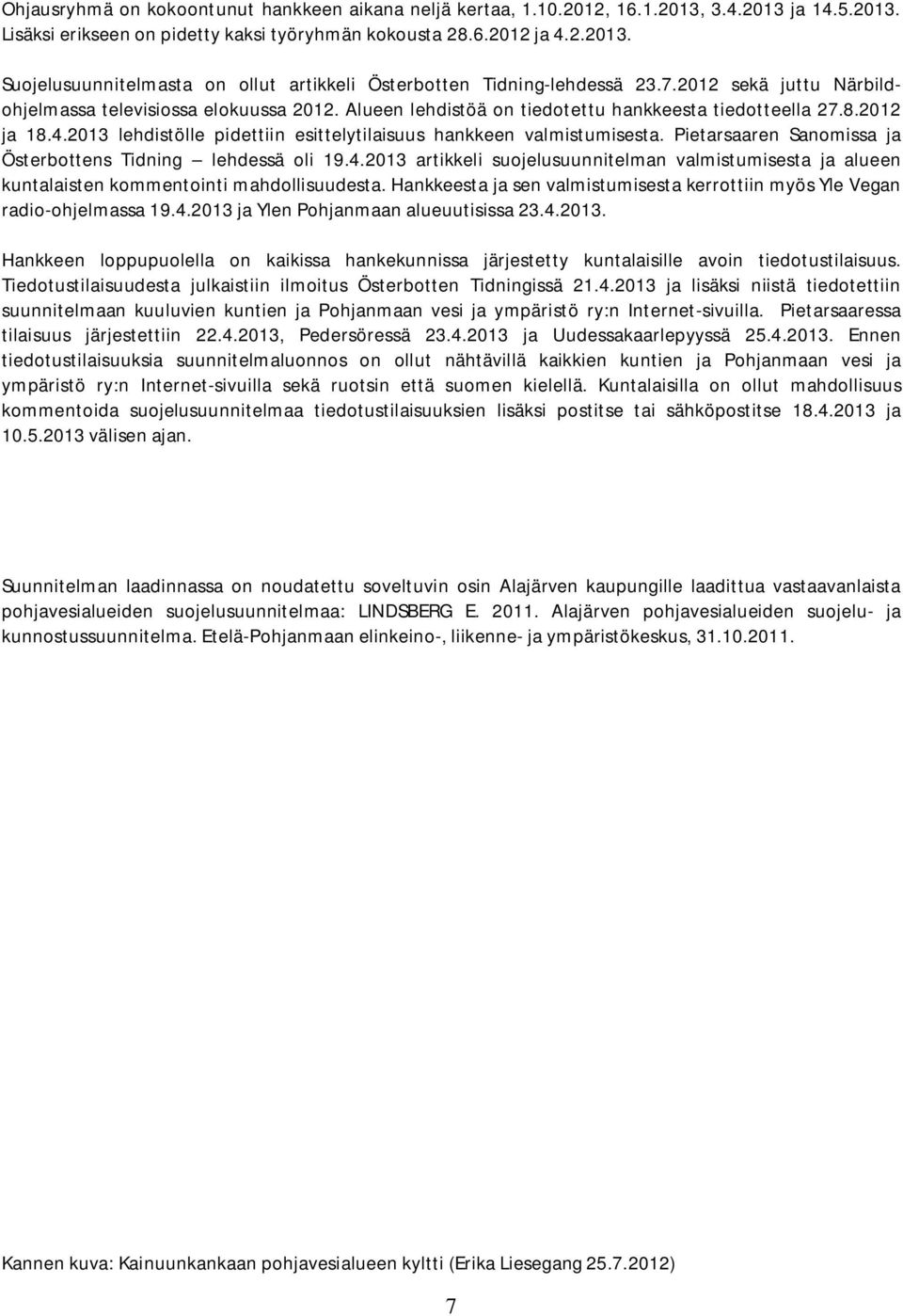 2013 lehdistölle pidettiin esittelytilaisuus hankkeen valmistumisesta. Pietarsaaren Sanomissa ja Österbottens Tidning lehdessä oli 19.4.