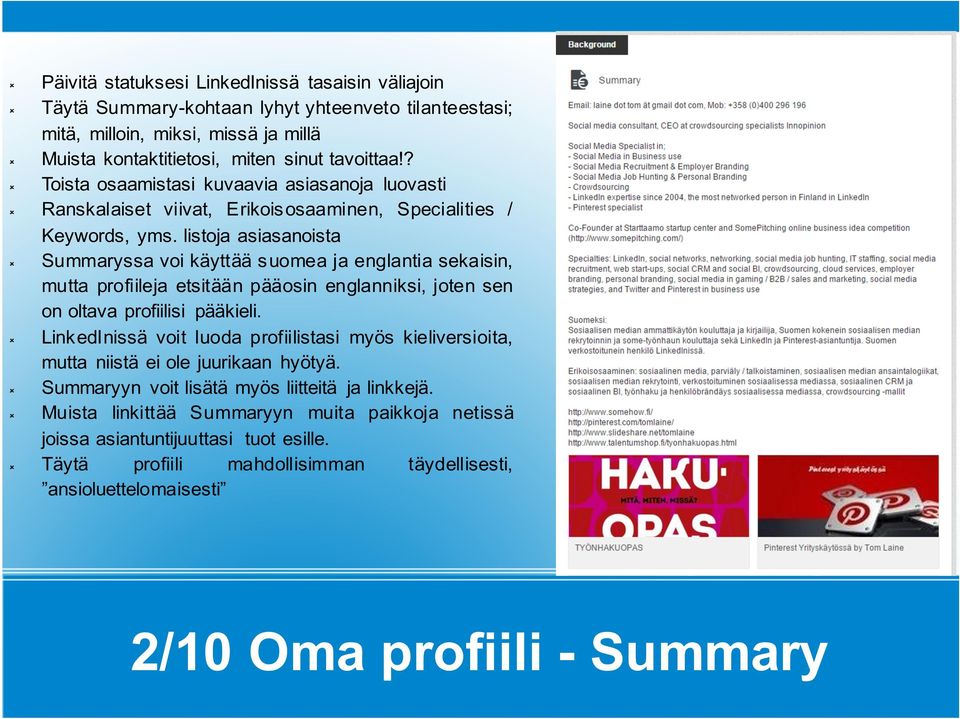 listoja asiasanoista û Summaryssa voi käyttää suomea ja englantia sekaisin, mutta profiileja etsitään pääosin englanniksi, joten sen on oltava profiilisi pääkieli.