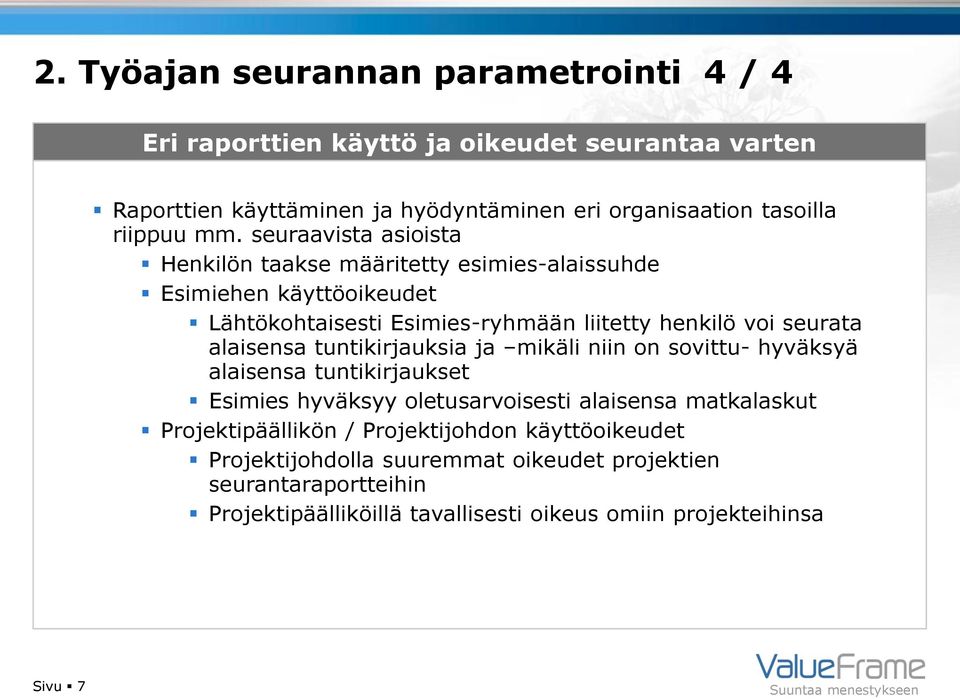 seuraavista asioista Henkilön taakse määritetty esimies-alaissuhde Esimiehen käyttöoikeudet Lähtökohtaisesti Esimies-ryhmään liitetty henkilö voi seurata alaisensa