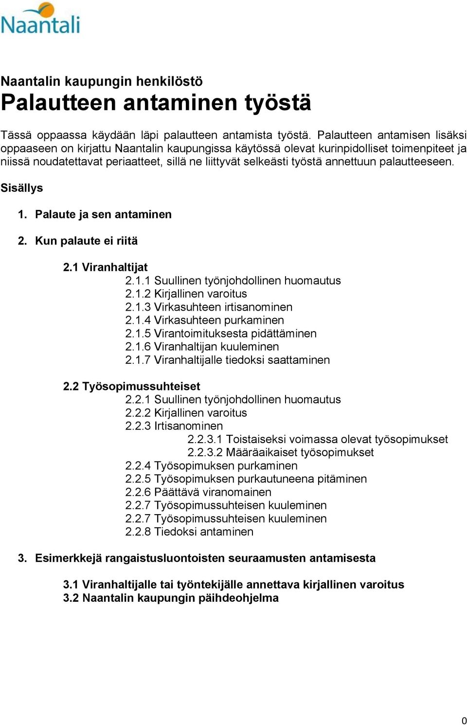 annettuun palautteeseen. Sisällys 1. Palaute ja sen antaminen 2. Kun palaute ei riitä 2.1 Viranhaltijat 2.1.1 Suullinen työnjohdollinen huomautus 2.1.2 Kirjallinen varoitus 2.1.3 Virkasuhteen irtisanominen 2.