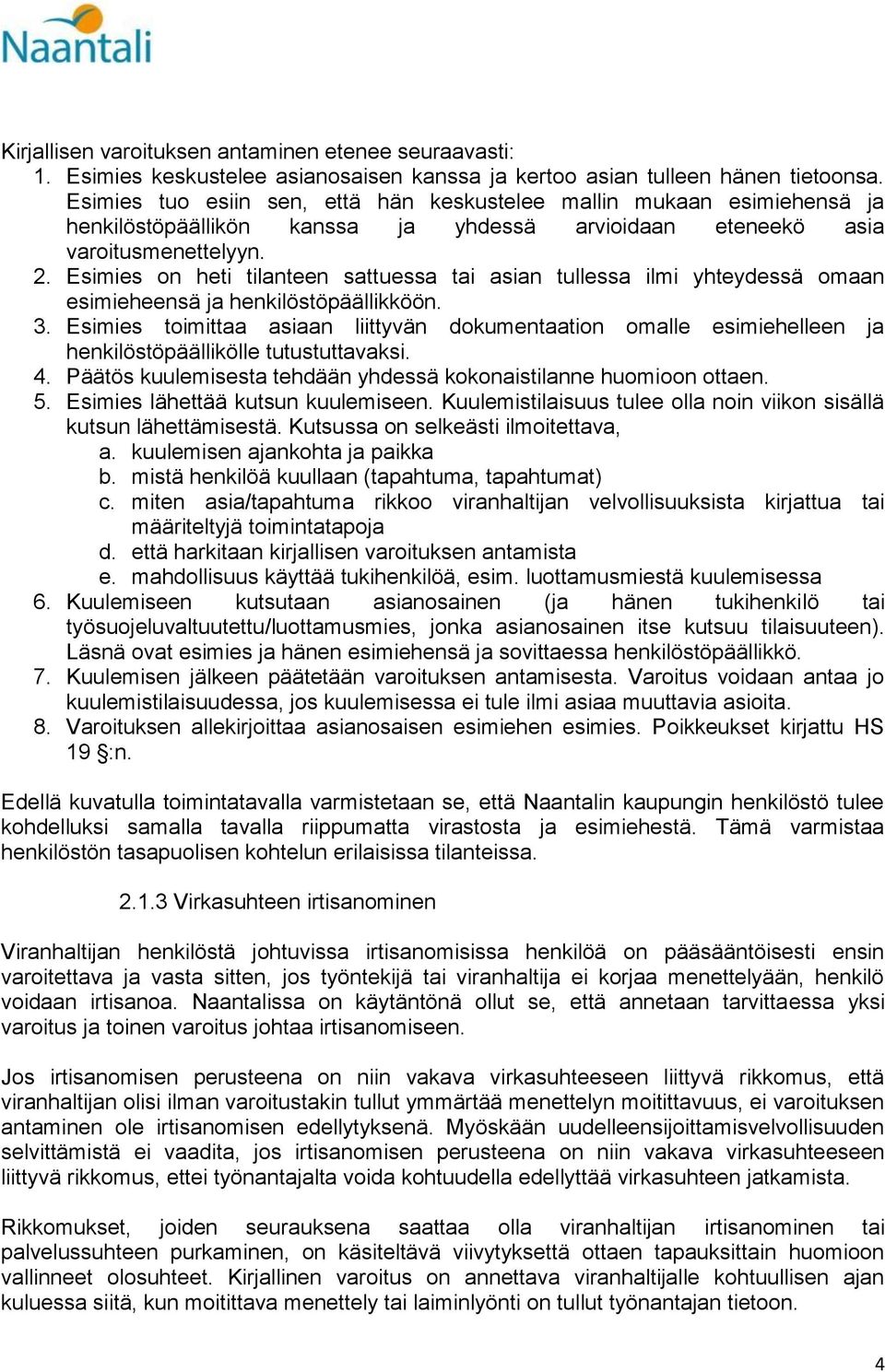 Esimies on heti tilanteen sattuessa tai asian tullessa ilmi yhteydessä omaan esimieheensä ja henkilöstöpäällikköön. 3.