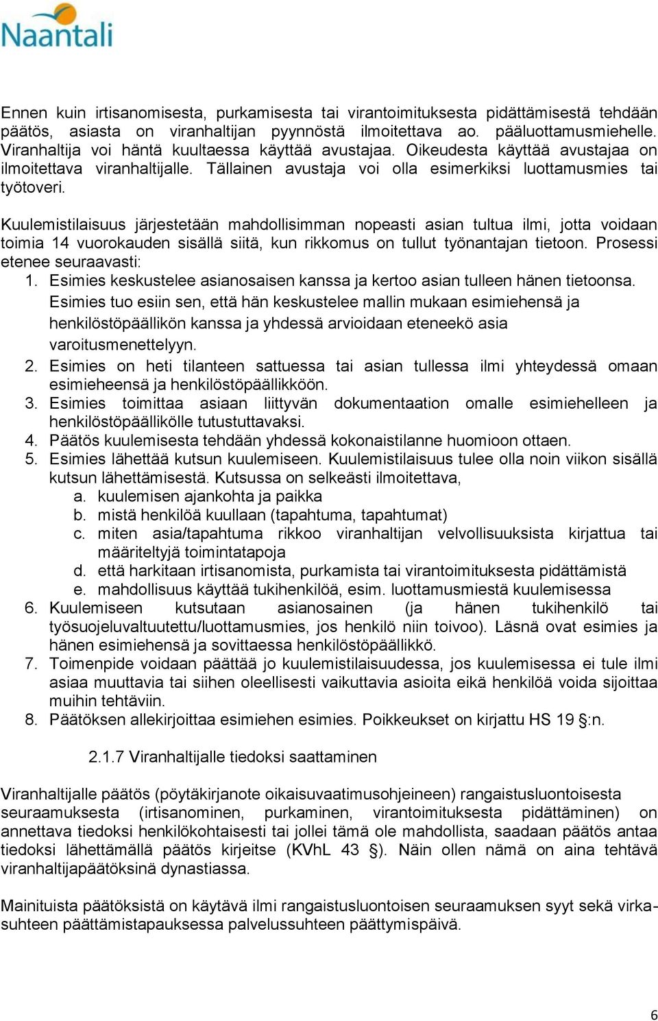 Kuulemistilaisuus järjestetään mahdollisimman nopeasti asian tultua ilmi, jotta voidaan toimia 14 vuorokauden sisällä siitä, kun rikkomus on tullut työnantajan tietoon. Prosessi etenee seuraavasti: 1.