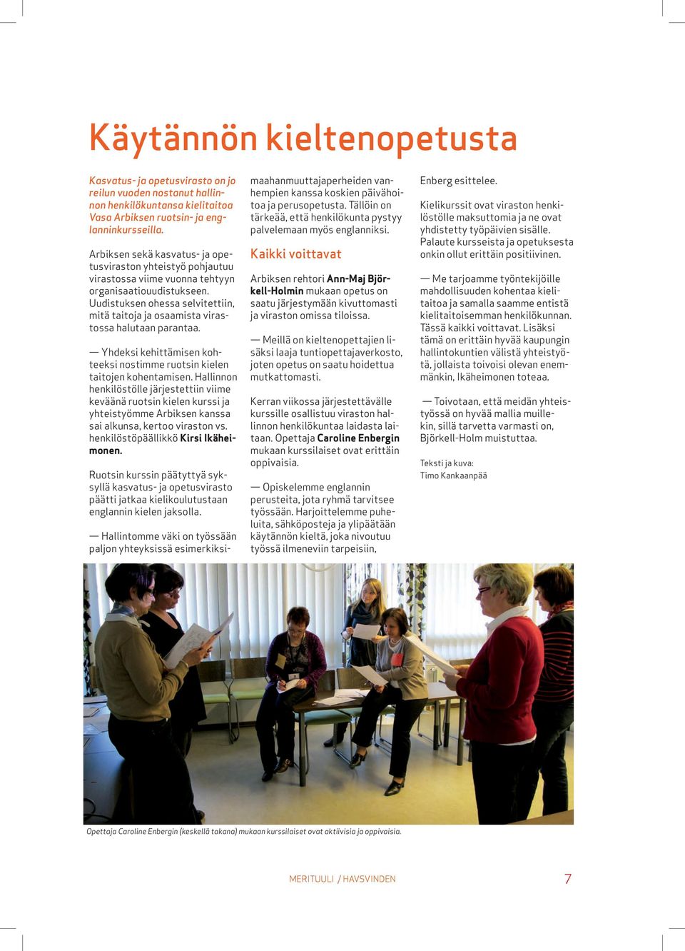 Uudistuksen ohessa selvitettiin, mitä taitoja ja osaamista virastossa halutaan parantaa. Yhdeksi kehittämisen kohteeksi nostimme ruotsin kielen taitojen kohentamisen.