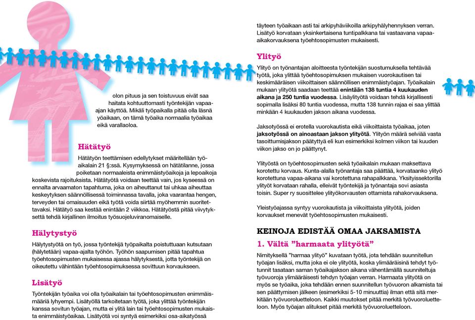 Hätätyön teettämisen edellytykset määritellään työaikalain 21 :ssä. Kysymyksessä on hätätilanne, jossa poiketaan normaaleista enimmäistyöaikoja ja lepoaikoja koskevista rajoituksista.