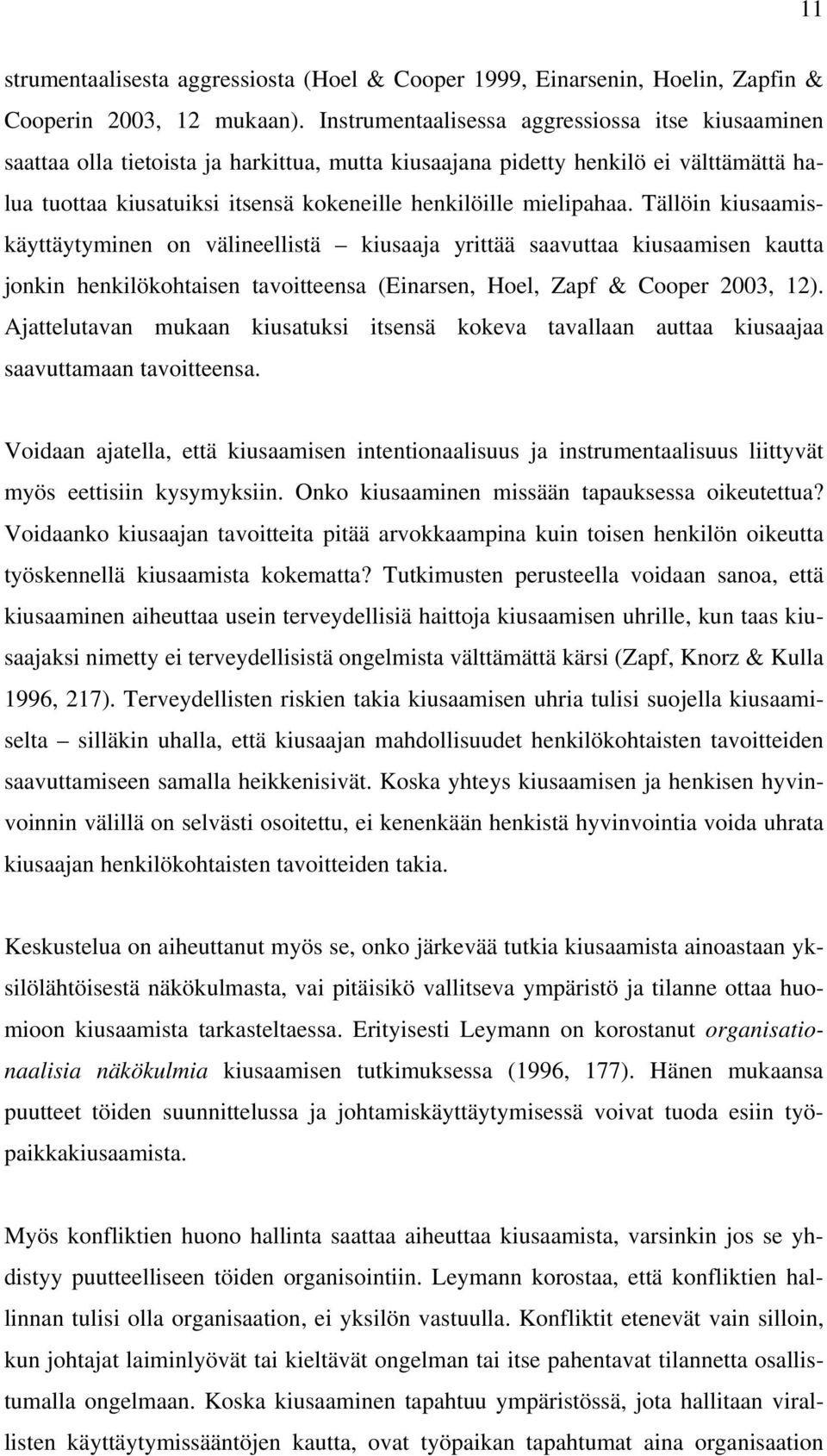 mielipahaa. Tällöin kiusaamiskäyttäytyminen on välineellistä kiusaaja yrittää saavuttaa kiusaamisen kautta jonkin henkilökohtaisen tavoitteensa (Einarsen, Hoel, Zapf & Cooper 2003, 12).