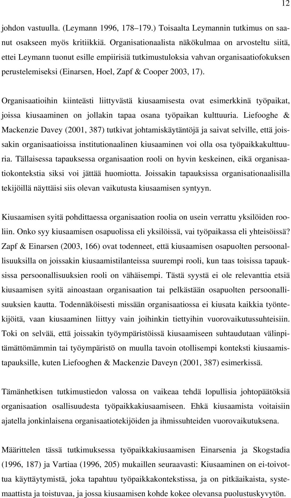 Organisaatioihin kiinteästi liittyvästä kiusaamisesta ovat esimerkkinä työpaikat, joissa kiusaaminen on jollakin tapaa osana työpaikan kulttuuria.