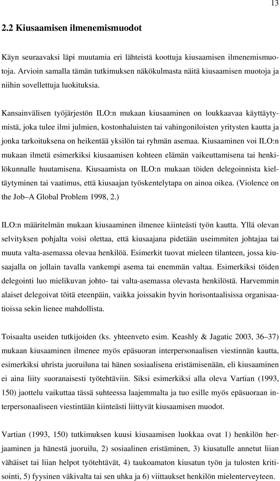 Kansainvälisen työjärjestön ILO:n mukaan kiusaaminen on loukkaavaa käyttäytymistä, joka tulee ilmi julmien, kostonhaluisten tai vahingoniloisten yritysten kautta ja jonka tarkoituksena on heikentää