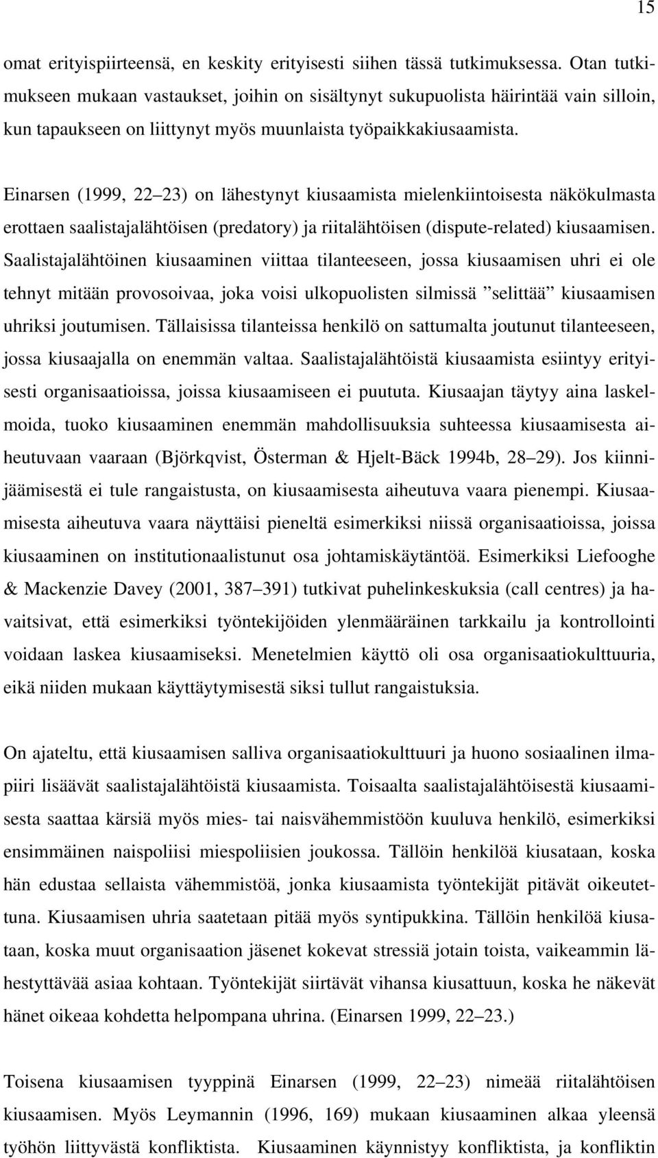 Einarsen (1999, 22 23) on lähestynyt kiusaamista mielenkiintoisesta näkökulmasta erottaen saalistajalähtöisen (predatory) ja riitalähtöisen (dispute-related) kiusaamisen.