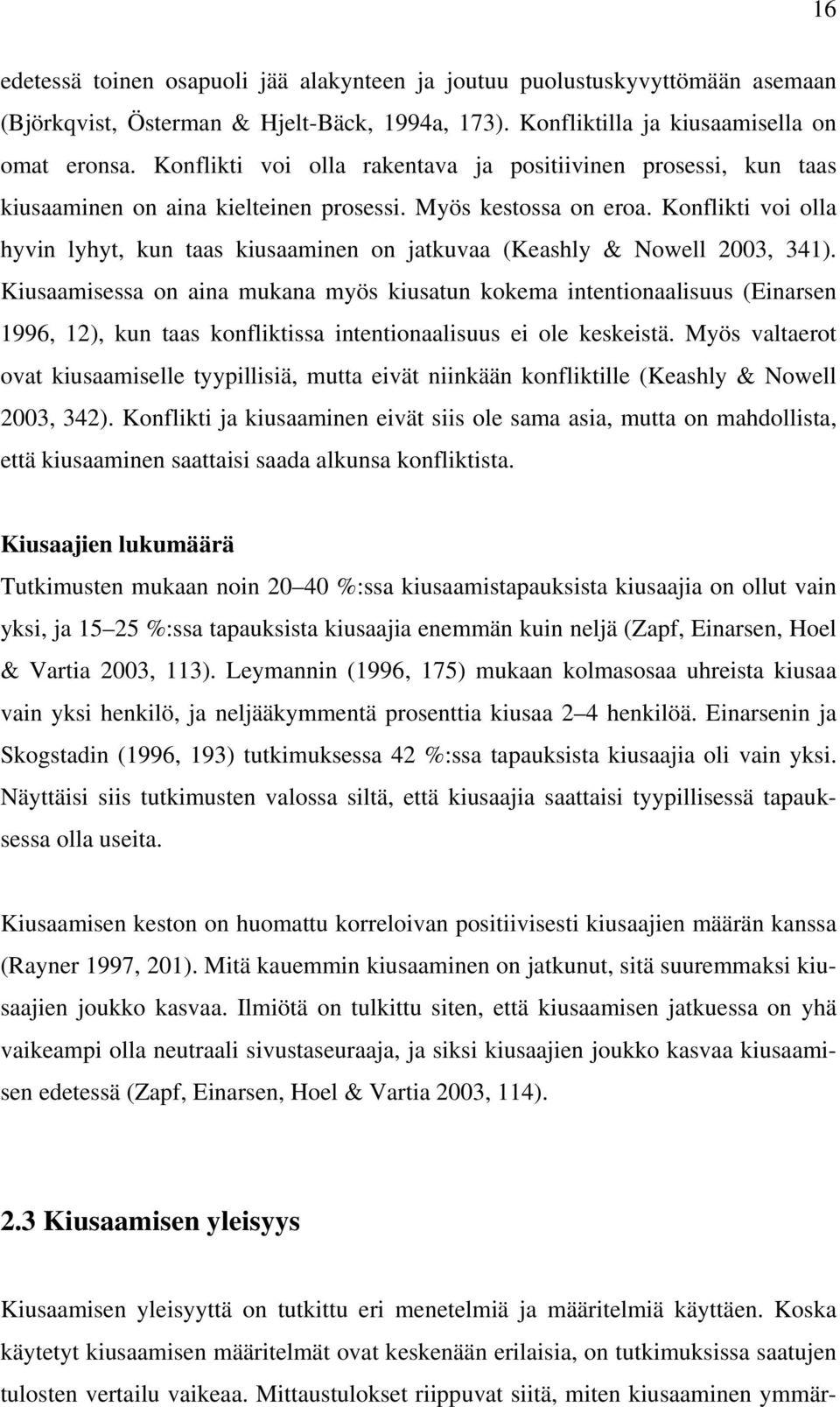 Konflikti voi olla hyvin lyhyt, kun taas kiusaaminen on jatkuvaa (Keashly & Nowell 2003, 341).