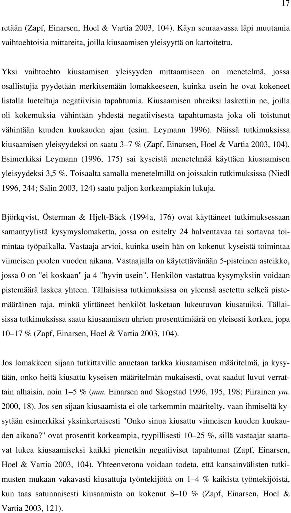 Kiusaamisen uhreiksi laskettiin ne, joilla oli kokemuksia vähintään yhdestä negatiivisesta tapahtumasta joka oli toistunut vähintään kuuden kuukauden ajan (esim. Leymann 1996).