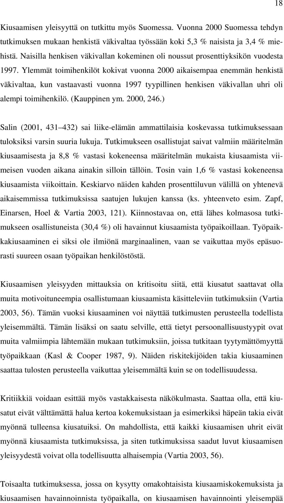 Ylemmät toimihenkilöt kokivat vuonna 2000 aikaisempaa enemmän henkistä väkivaltaa, kun vastaavasti vuonna 1997 tyypillinen henkisen väkivallan uhri oli alempi toimihenkilö. (Kauppinen ym. 2000, 246.