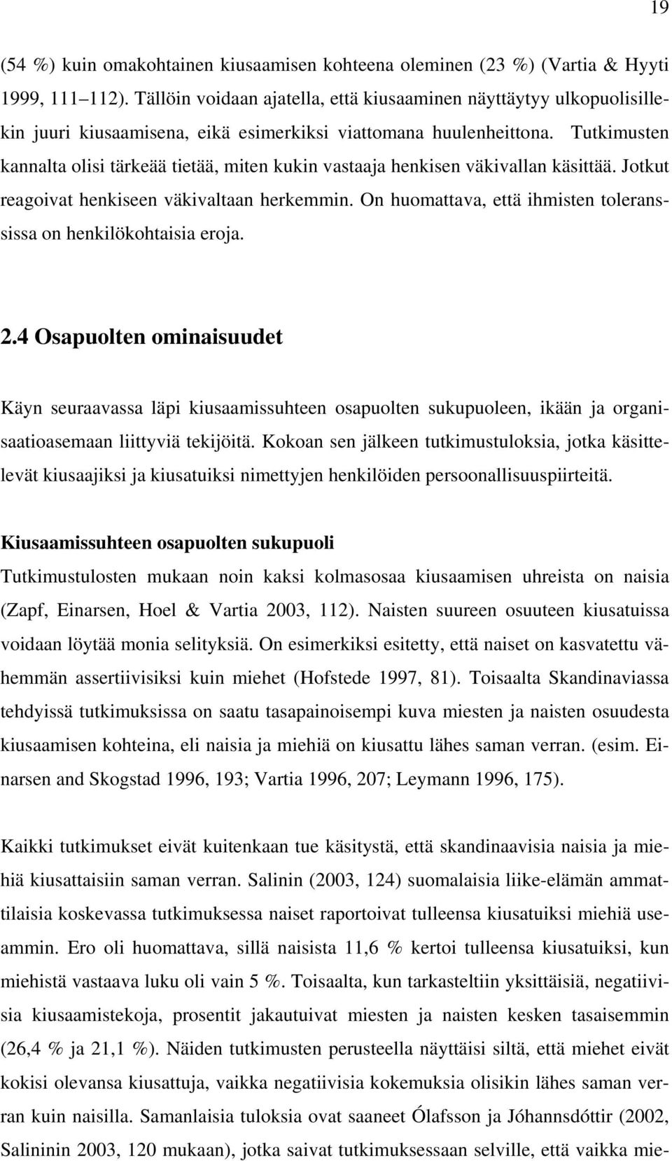 Tutkimusten kannalta olisi tärkeää tietää, miten kukin vastaaja henkisen väkivallan käsittää. Jotkut reagoivat henkiseen väkivaltaan herkemmin.