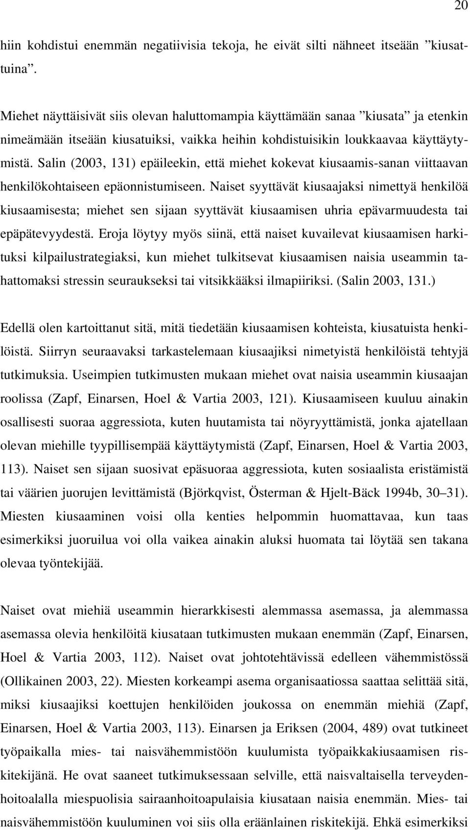 Salin (2003, 131) epäileekin, että miehet kokevat kiusaamis-sanan viittaavan henkilökohtaiseen epäonnistumiseen.