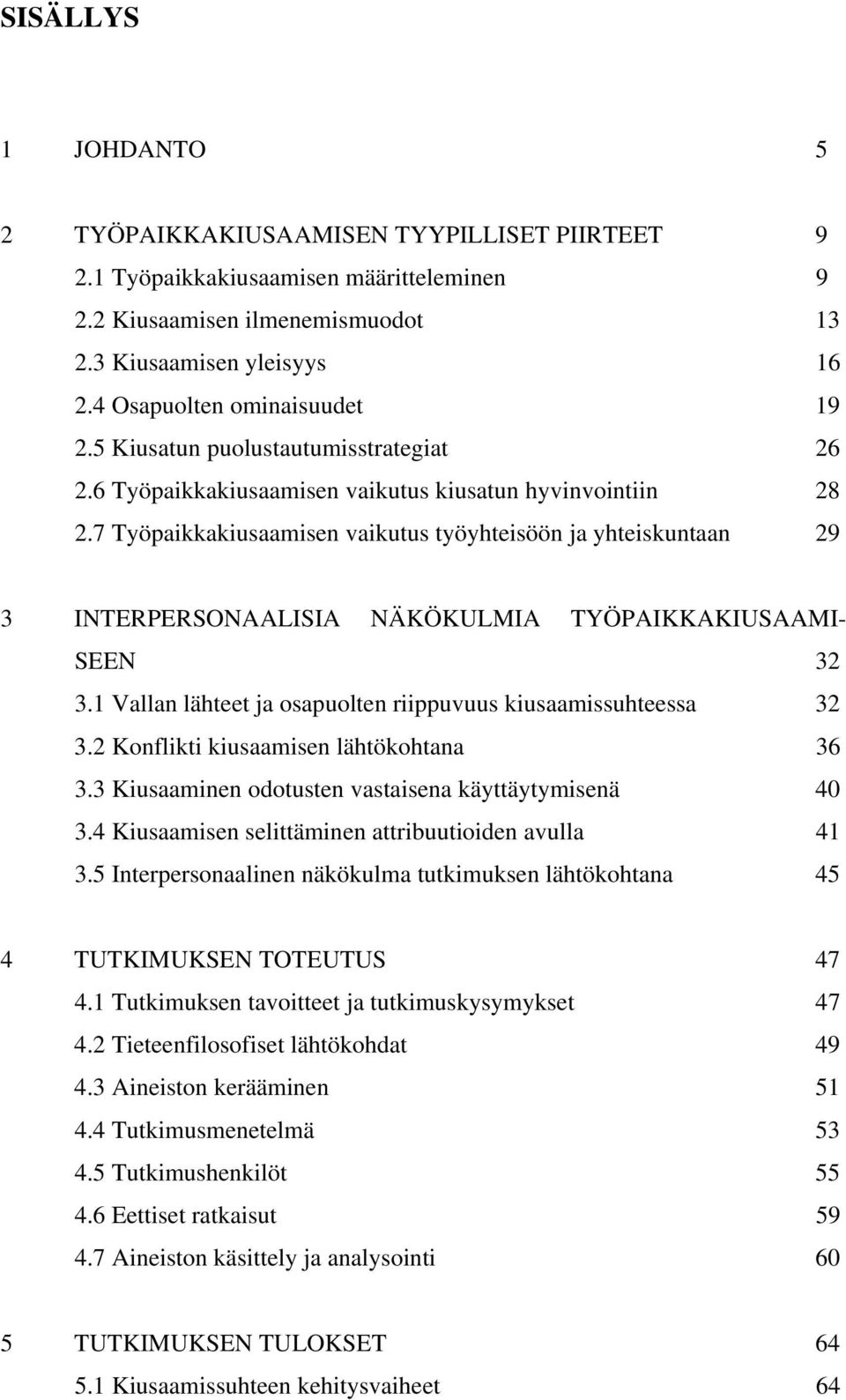 7 Työpaikkakiusaamisen vaikutus työyhteisöön ja yhteiskuntaan 29 3 INTERPERSONAALISIA NÄKÖKULMIA TYÖPAIKKAKIUSAAMI- SEEN 32 3.1 Vallan lähteet ja osapuolten riippuvuus kiusaamissuhteessa 32 3.