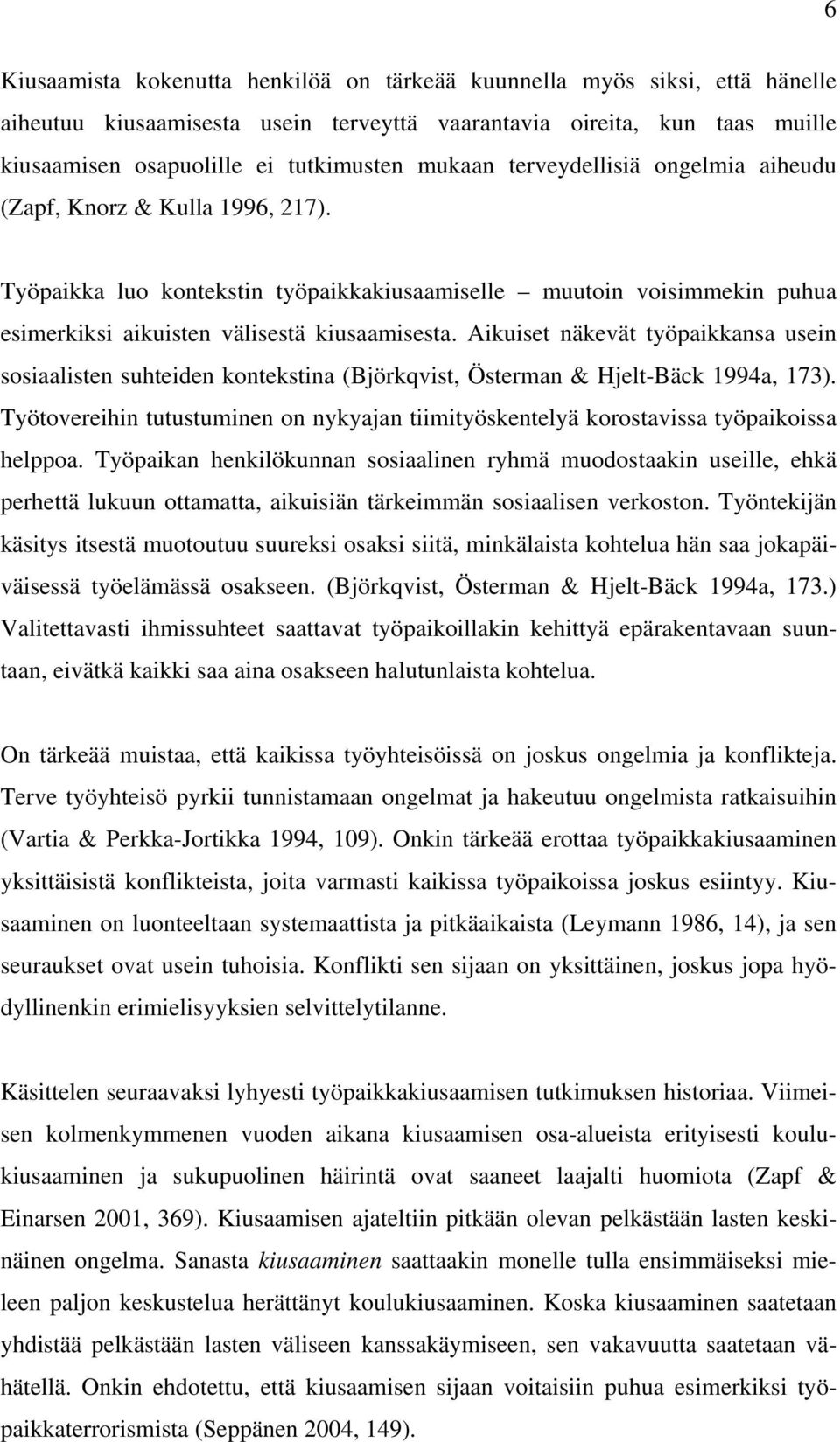 Aikuiset näkevät työpaikkansa usein sosiaalisten suhteiden kontekstina (Björkqvist, Österman & Hjelt-Bäck 1994a, 173).