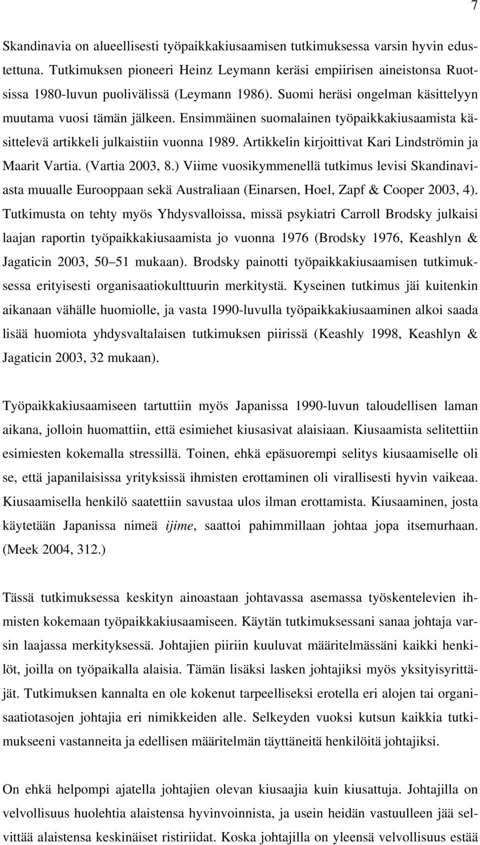 Ensimmäinen suomalainen työpaikkakiusaamista käsittelevä artikkeli julkaistiin vuonna 1989. Artikkelin kirjoittivat Kari Lindströmin ja Maarit Vartia. (Vartia 2003, 8.
