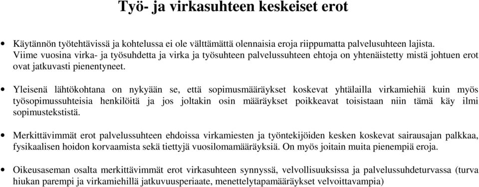 Yleisenä lähtökhtana n nykyään se, että spimusmääräykset kskevat yhtälailla virkamiehiä kuin myös työspimussuhteisia henkilöitä ja js jltakin sin määräykset pikkeavat tisistaan niin tämä käy ilmi