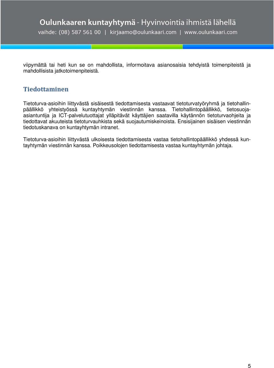 Tietohallintopäällikkö, tietosuojaasiantuntija ja ICT-palvelutuottajat ylläpitävät käyttäjien saatavilla käytännön tietoturvaohjeita ja tiedottavat akuuteista tietoturvauhkista sekä