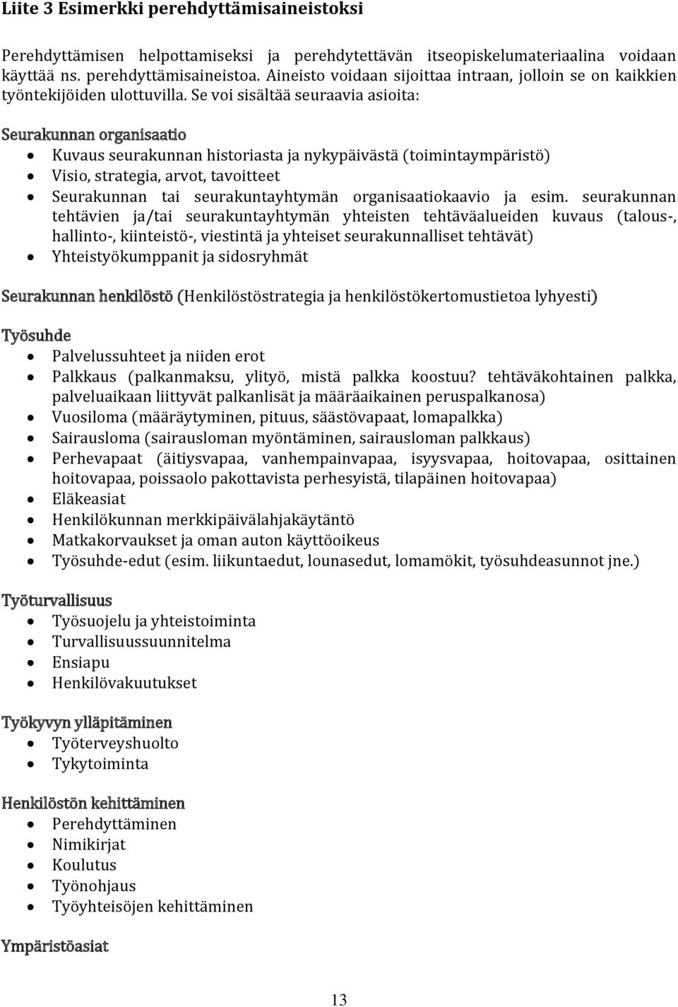 Se voi sisältää seuraavia asioita: Seurakunnan organisaatio Kuvaus seurakunnan historiasta ja nykypäivästä (toimintaympäristö) Visio, strategia, arvot, tavoitteet Seurakunnan tai seurakuntayhtymän