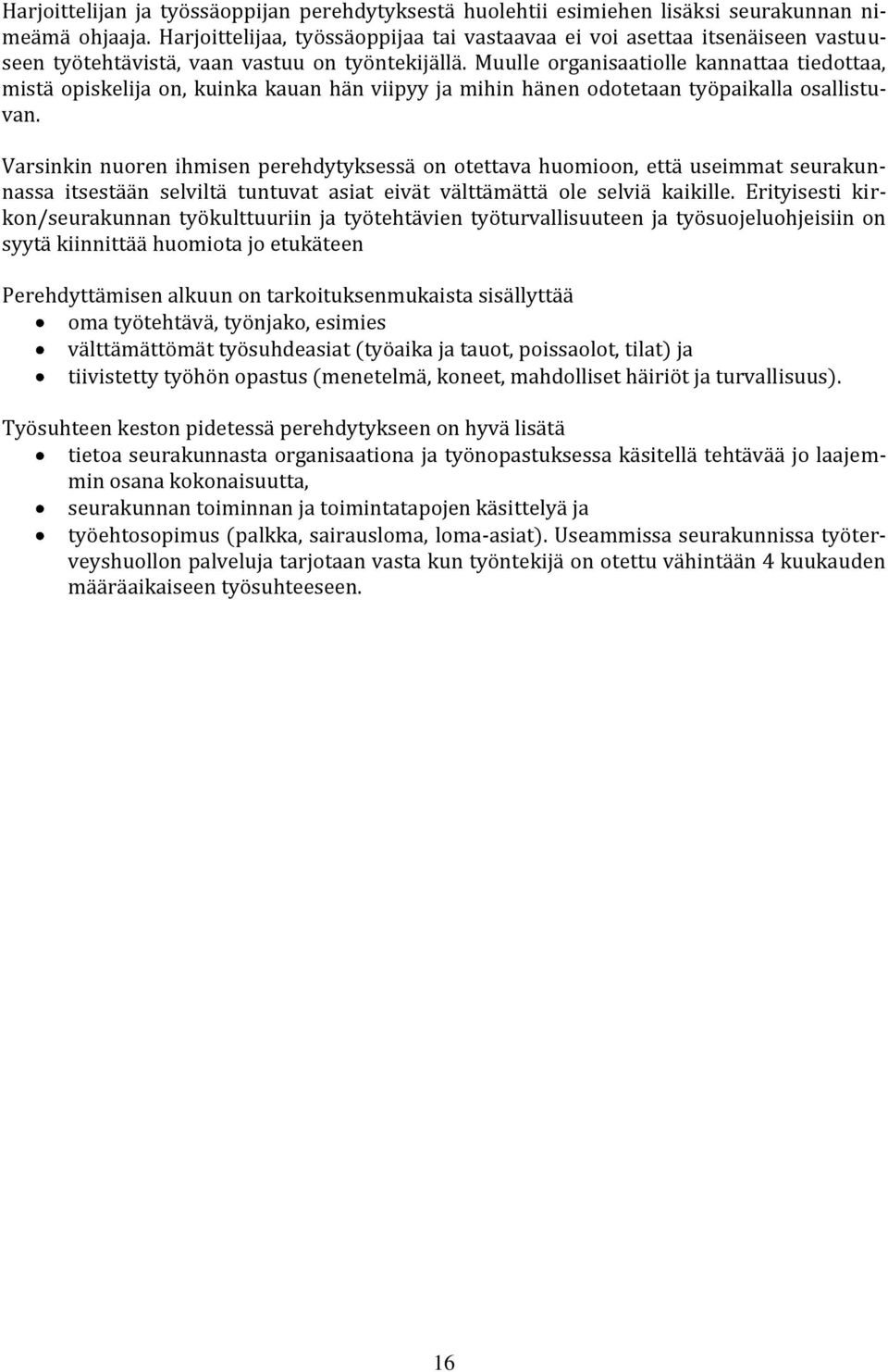 Muulle organisaatiolle kannattaa tiedottaa, mistä opiskelija on, kuinka kauan hän viipyy ja mihin hänen odotetaan työpaikalla osallistuvan.