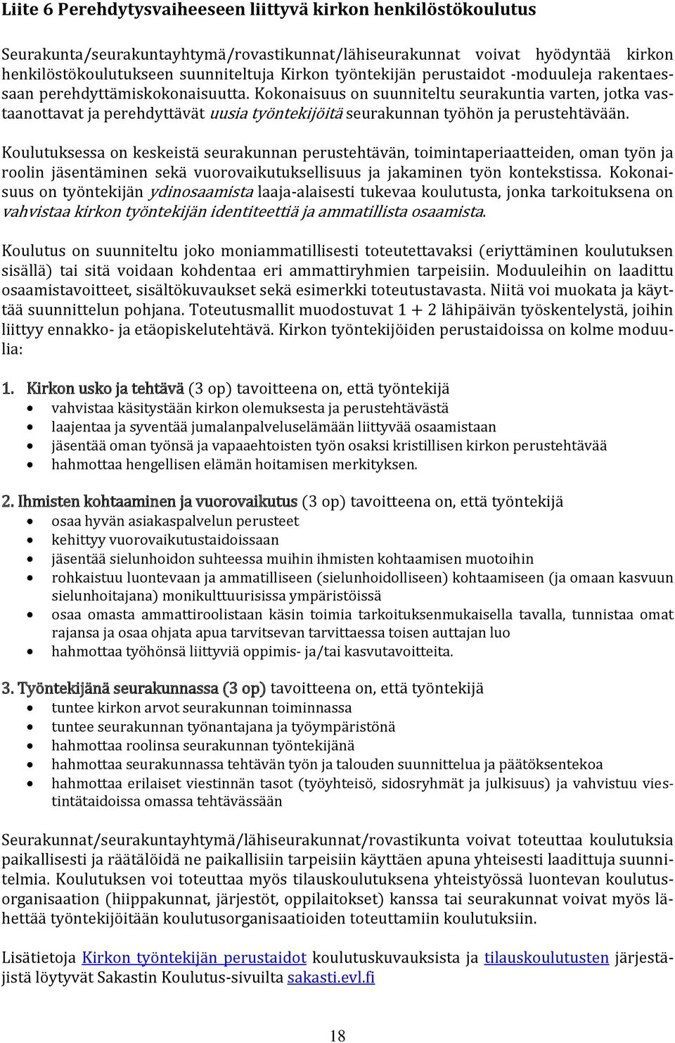 Kokonaisuus on suunniteltu seurakuntia varten, jotka vastaanottavat ja perehdyttävät uusia työntekijöitä seurakunnan työhön ja perustehtävään.