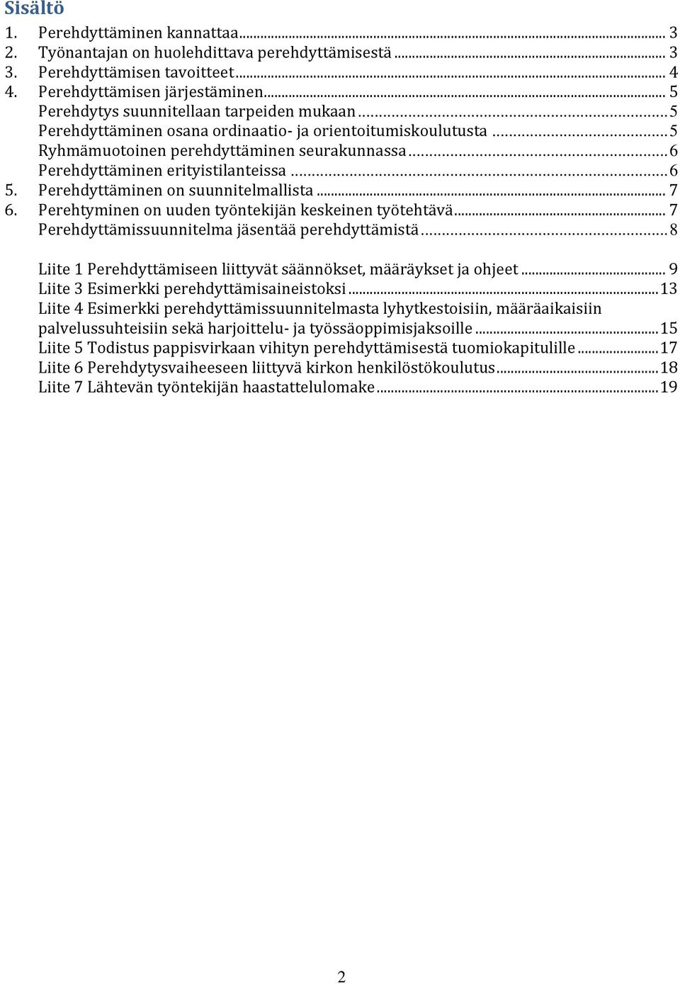 .. 6 Perehdyttäminen erityistilanteissa... 6 5. Perehdyttäminen on suunnitelmallista... 7 6. Perehtyminen on uuden työntekijän keskeinen työtehtävä.